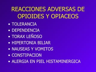 REACCIONES ADVERSAS DE OPIOIDES Y OPIACEOS TOLERANCIA DEPENDENCIA TORAX LEÑOSO HIPERTONIA BILIAR NAUSEAS Y VOMITOS CONSTIPACION ALERGIA EN PIEL HISTAMINERGICA 