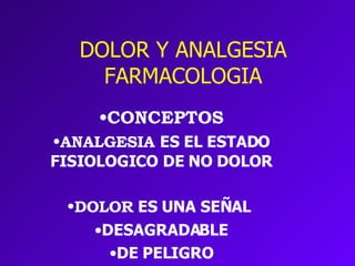 DOLOR Y ANALGESIA FARMACOLOGIA ,[object Object],[object Object],[object Object],[object Object],[object Object]