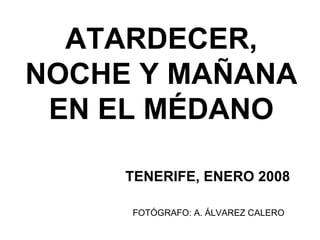 ATARDECER, NOCHE Y MAÑANA EN EL MÉDANO TENERIFE, ENERO 2008  FOTÓGRAFO: A. ÁLVAREZ CALERO 