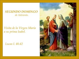 SEGUNDO DOMINGO de Adviento. Visita de la Virgen María  a su prima Isabel. Lucas I. 40.42 