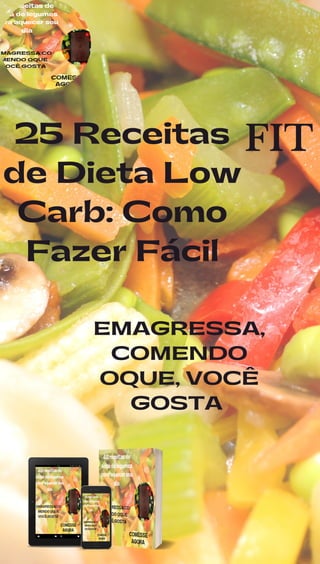 25 Receitas
de Dieta Low
Carb: Como
Fazer Fácil
EMAGRESSA,
COMENDO
OQUE, VOCÊ
GOSTA
FIT
 