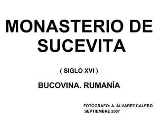 MONASTERIO DE  SUCEVITA ( SIGLO XVI ) BUCOVINA. RUMANÍA FOTÓGRAFO: A. ÁLVAREZ CALERO  SEPTIEMBRE 2007 