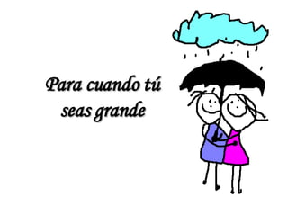 Para cuando tú seas grande 
