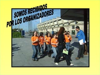 SOMOS RECIBIDOS POR LOS ORGANIZADORES