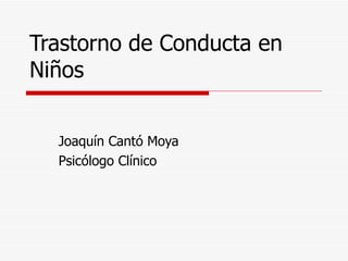 Trastorno de Conducta en Niños Joaquín Cantó Moya Psicólogo Clínico 