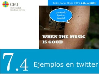 Taller Social Media 2015 #AlumniUCH
Ejemplos en twitter
¡y cuando
leo tus
tweets!
¡y cuando
leo tus
tweets!
7.4
 