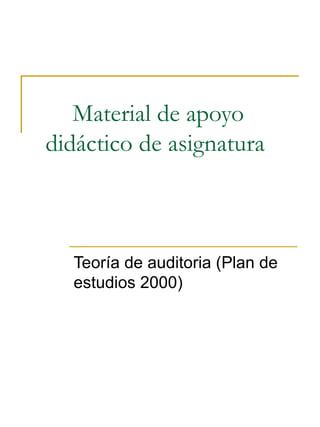 Material de apoyo didáctico de asignatura  Teoría de auditoria (Plan de estudios 2000) 