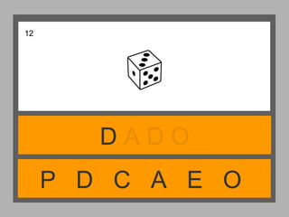 P D C A E O
D A D O
12
 