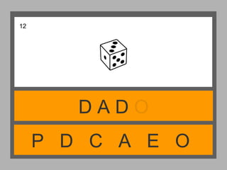 P D C A E O
D A D O
12
 