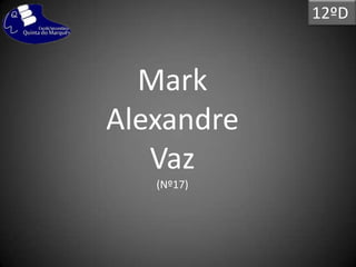 Mark
Alexandre
Vaz
(Nº17)
12ºD
 