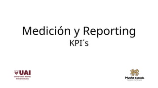 Medición y Reporting
KPI´s
 