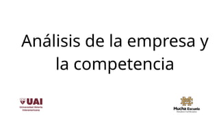 Análisis de la empresa y
la competencia
 