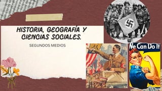 SEGUNDOS MEDIOS
HISTORIA, GEOGRAFÍA Y
CIENCIAS SOCIALES.
 