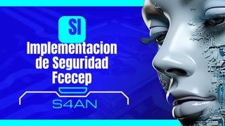 S4AN
Implementacion
de Seguridad
Fcecep
SI
 