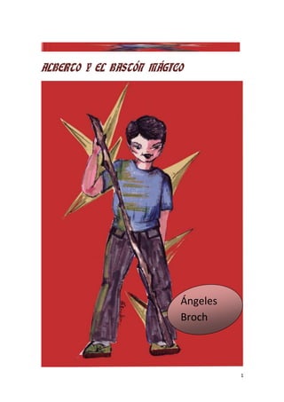 ALBERTO Y EL BASTÓN MÁGICO




                         Ángeles
                         Broch



                                   1
 