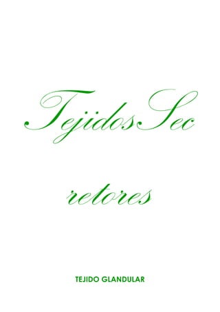 TEJIDO GLANDULAR
TejidosSec
retores
 