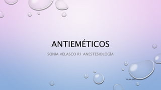 ANTIEMÉTICOS
SONIA VELASCO R1 ANESTESIOLOGÍA
10/04/2023
 