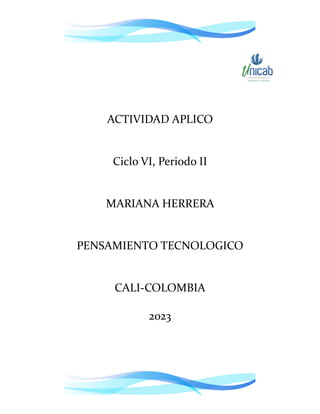 ACTIVIDAD APLICO
Ciclo VI, Periodo II
MARIANA HERRERA
PENSAMIENTO TECNOLOGICO
CALI-COLOMBIA
2023
 