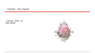 Contestar

esta pregunta

¿ De que Color es
esta Rosa?

 