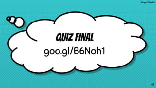 Roger Olivella
4747
QUIZ FINAL
goo.gl/B6Noh1
 