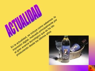 ACTUALIDAD En la actualidad, se incluye como sabemos- la impresión digital, motivado principalmente por el gran avance tecnológico que se ha ido produciendo desde los últimos años  