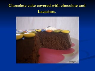 Chocolate cake covered with chocolate and  Lacasitos.   