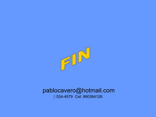 pablocavero@hotmail.com
 534-4579 Cel: 990364126
 