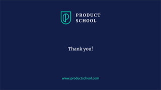 www.productschool.com
Thank you!
 