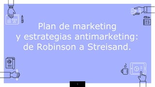 1
Plan de marketing
y estrategias antimarketing:
de Robinson a Streisand.
 