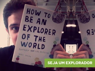 seja um explorador
 
