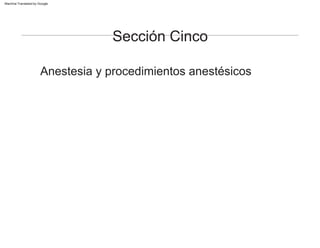 Sección Cinco
Anestesia y procedimientos anestésicos
Machine Translated by Google
 