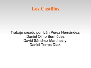 Los Castillos

Trabajo creado por Iván Pérez Hernández,
Daniel Olmo Bermúdez
David Sánchez Martínez y
Daniel Torres Díaz.

 