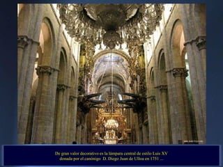 De gran valor decorativo es la lámpara central de estilo Luis XV  donada por el canónigo  D. Diego Juan de Ulloa en 1751 ... 