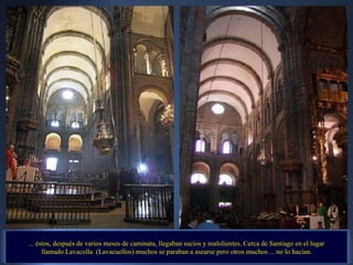 ... éstos, después de varios meses de caminata, llegaban sucios y malolientes. Cerca de Santiago en el lugar  llamado Lavacolla  (Lavacuellos) muchos se paraban a asearse pero otros muchos ... no lo hacían. 