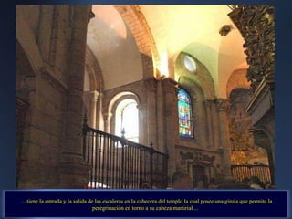 ... tiene la entrada y la salida de las escaleras en la cabecera del templo la cual posee una girola que permite la peregrinación en torno a su cabeza martirial ...  
