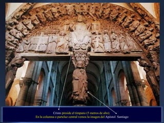 Cristo  preside el tímpano (5 metros de alto).  E n la columna o parteluz central vemos la imagen del  Apóstol  Santiago . 