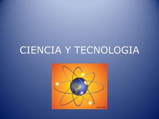 CIENCIA Y TECNOLOGIA 