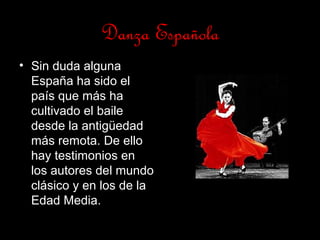 trabajo de informática Zulima Ruiz Ibáñez 7
Danza Española
• Sin duda alguna
España ha sido el
país que más ha
cultivado el baile
desde la antigüedad
más remota. De ello
hay testimonios en
los autores del mundo
clásico y en los de la
Edad Media.
 