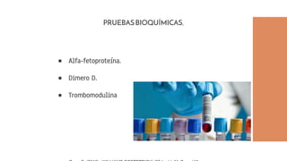 ● Alfa-fetoproteína.
● Dimero D.
● Trombomodulina
PRUEBASBIOQUÍMICAS.
 