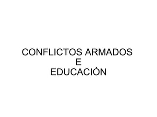 CONFLICTOS ARMADOS  E EDUCACIÓN   