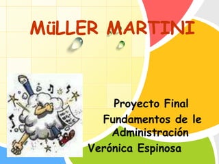 MüLLER MARTINI



              Proyecto Final
L/O/G/O     Fundamentos de le
              Administración
          Verónica Espinosa
 