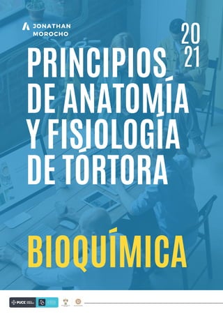 JONATHAN
MOROCHO
BIOQUÍMICA
PRINCIPIOS
DE ANATOMÍA
Y FISIOLOGÍA
DE TÓRTORA
20
21
 