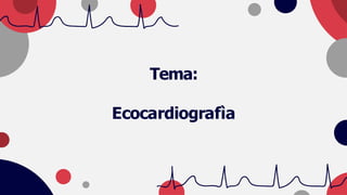 Tema:
Ecocardiografìa
 