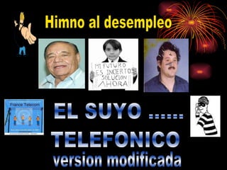 TELEFONICO Himno al desempleo version modificada  EL SUYO ...... 