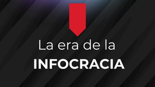 La era de la
INFOCRACIA
 