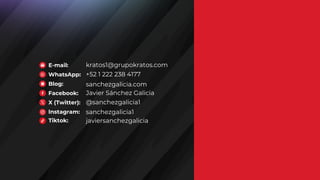 E-mail: kratos1@grupokratos.com
WhatsApp: +52 1 222 238 4177
Blog: sanchezgalicia.com
Facebook: Javier Sánchez Galicia
X (Twitter):
Instagram:
@sanchezgalicia1
sanchezgalicia1
Tiktok: javiersanchezgalicia
 