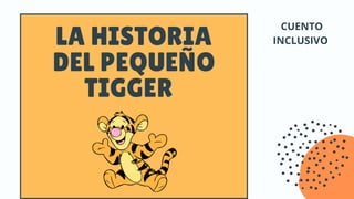 LA HISTORIA
DEL PEQUEÑO
TIGGER
CUENTO
INCLUSIVO
