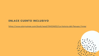 ENLACE CUENTO INCLUSIVO
https://www.storyjumper.com/book/read/114424632/La-historia-del-Pequeo-Tigger
