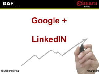Google +

                  LinkedIN


#cursocmsevilla              @sarappm
 