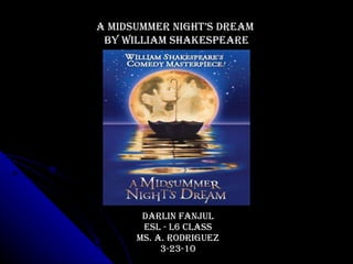 Darlin Fanjul ESL - L6 Class Ms. A. RodrigUez 3-23-10 A midsummer night’s dream  by William Shakespeare 